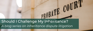 Should I Challenge My Inheritance? Part Five: What to Consider When Selecting Counsel
